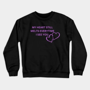 my heart still melts everytime i see you Crewneck Sweatshirt